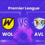 WOL vs AVL Live Score Premier League Match preview prediction, team news, top picks