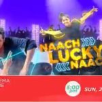 Watch Naach Lucky Naach WTP World Television Premiere Check Date Channel Name & Timings