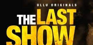 Ullu Originals The Last Show Web Series