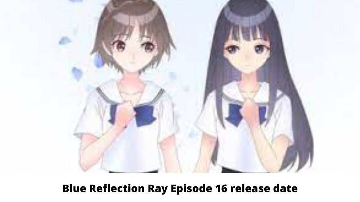 Blue Reflection Ray Episode 16 Release date