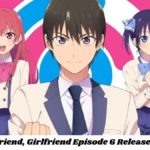 Girlfriend, Girlfriend Episode 6 Release Date