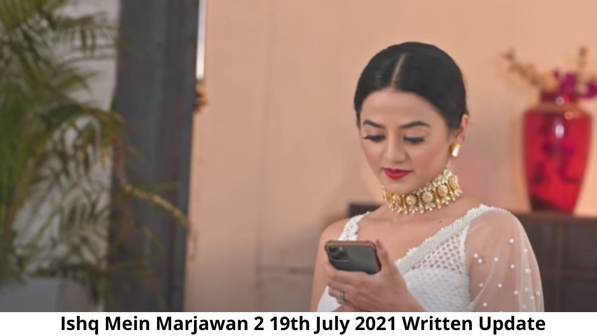 Ishq Mein Marjawan 3 19th July 2021