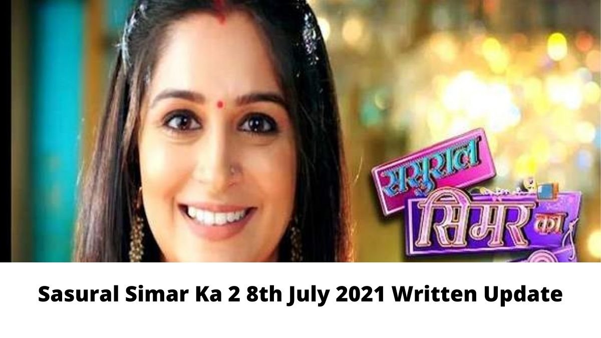 Sasural Simar Ka 2 8th July 2021 Written Update