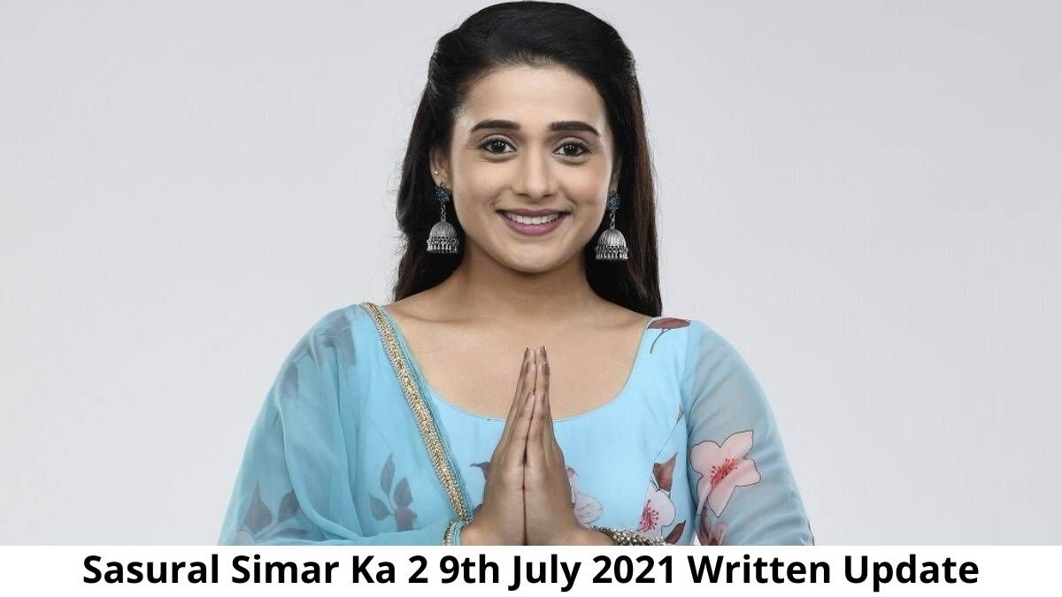 Sasural Simar Ka 2, 9th July 2021