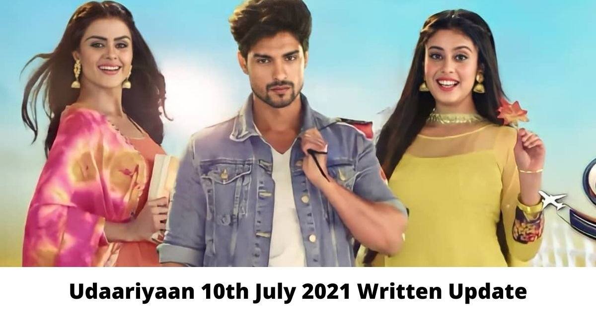 Udaariyaan 10th July 2021