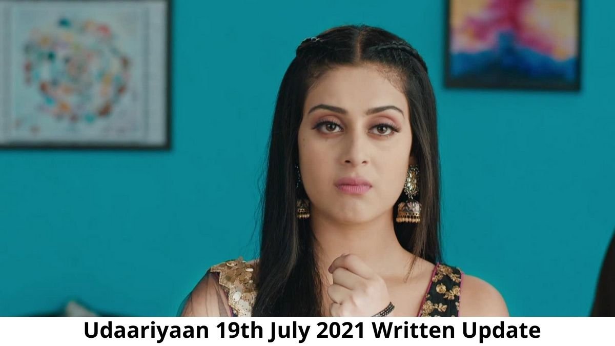Udaariyaan 19th July 2021