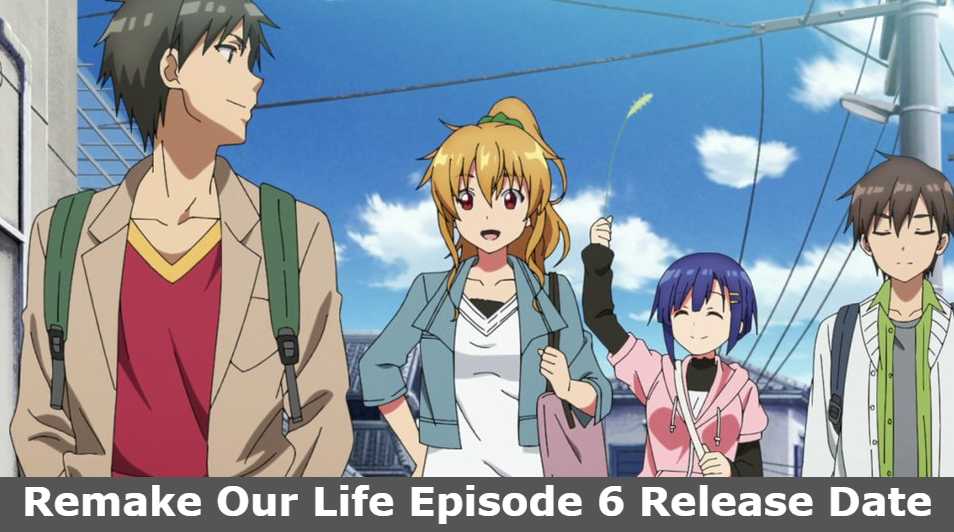 Remake Our Life Episode 6 Release Date
