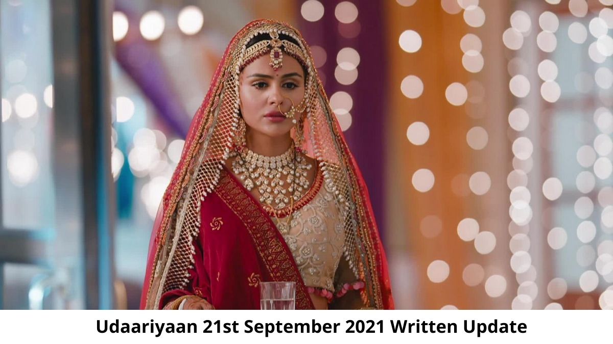 Udaariyaan 21st September 2021 Episode