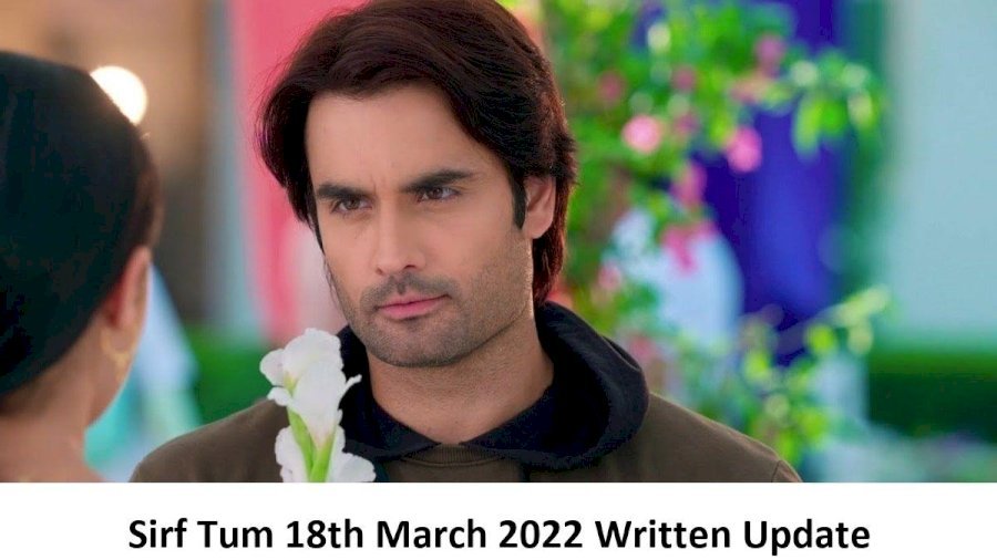 Sirf Tum 2 Today's Episode 17th March 2022 Written Update
