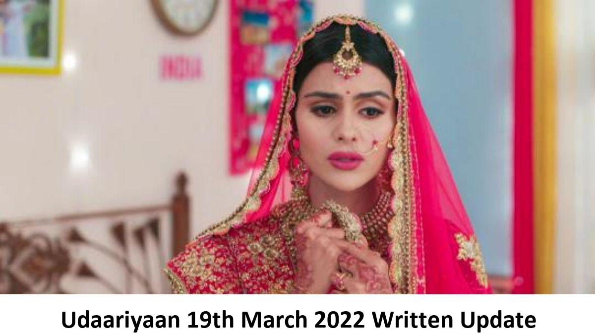 Udaariyaan 19th March 2022 Written Update