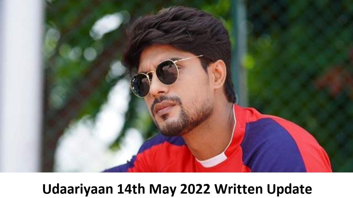 Udaariyaan, 14th May 2022 Written Update