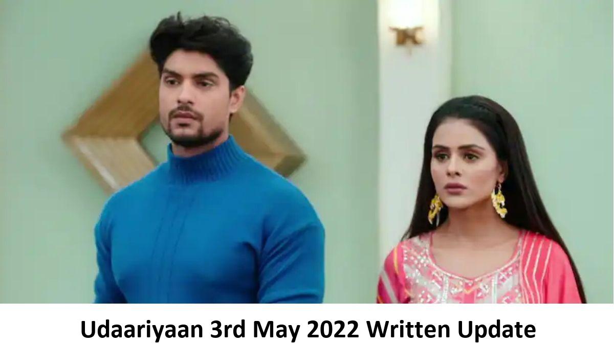 Udaariyaan 3rd May 2022 Written Update